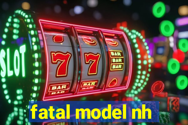 fatal model nh